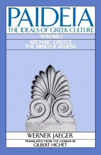 PAIDEA VOL 1 2E ARCHAIC GREECE: The Ideals of Greek Culture Volume